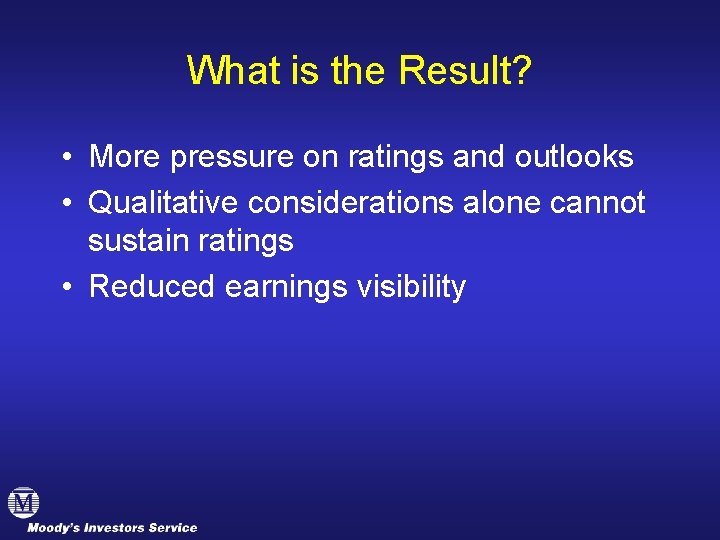 What is the Result? • More pressure on ratings and outlooks • Qualitative considerations