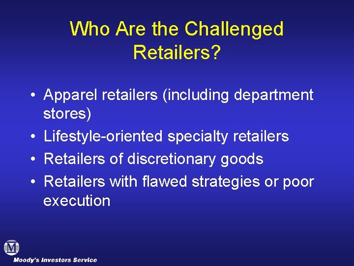 Who Are the Challenged Retailers? • Apparel retailers (including department stores) • Lifestyle-oriented specialty