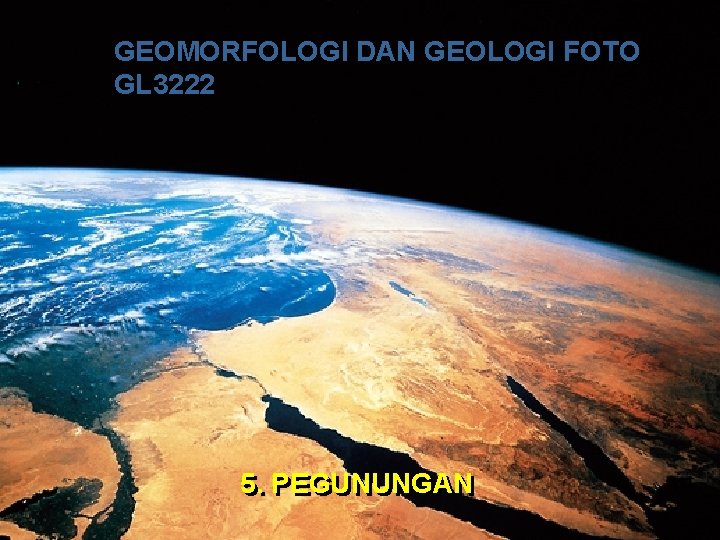GEOMORFOLOGI DAN GEOLOGI FOTO GL 3222 5. 5. PEGUNUNGAN GEOMORFOLOGI DAN GEOLOGI FOTO GL 3222 5. 5. PEGUNUNGAN