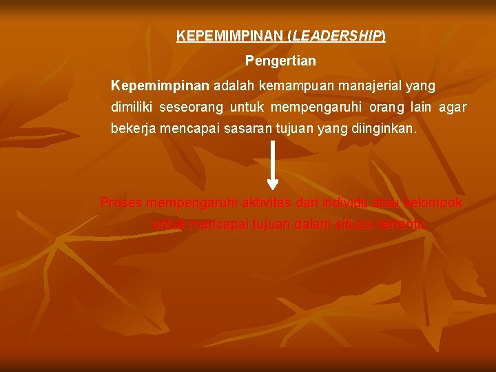 KEPEMIMPINAN (LEADERSHIP) Pengertian Kepemimpinan adalah kemampuan manajerial yang dimiliki seseorang untuk mempengaruhi orang lain