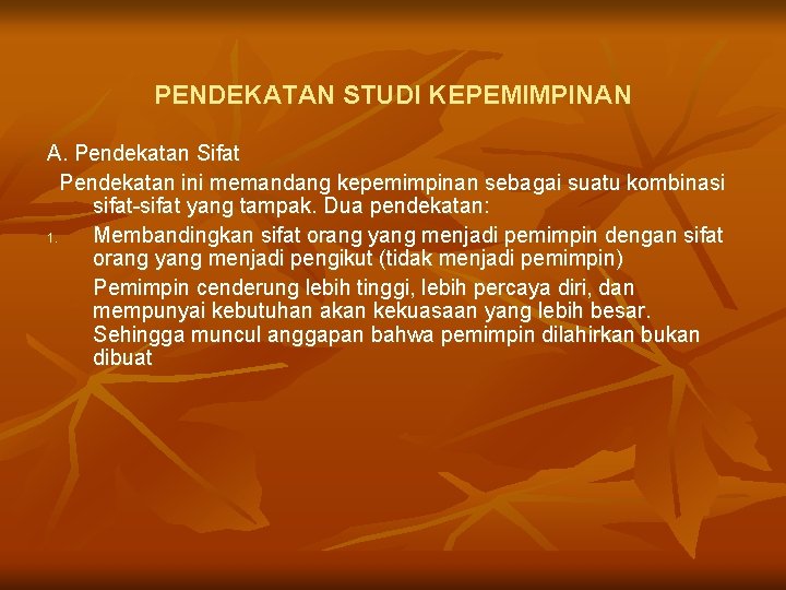 PENDEKATAN STUDI KEPEMIMPINAN A. Pendekatan Sifat Pendekatan ini memandang kepemimpinan sebagai suatu kombinasi sifat-sifat