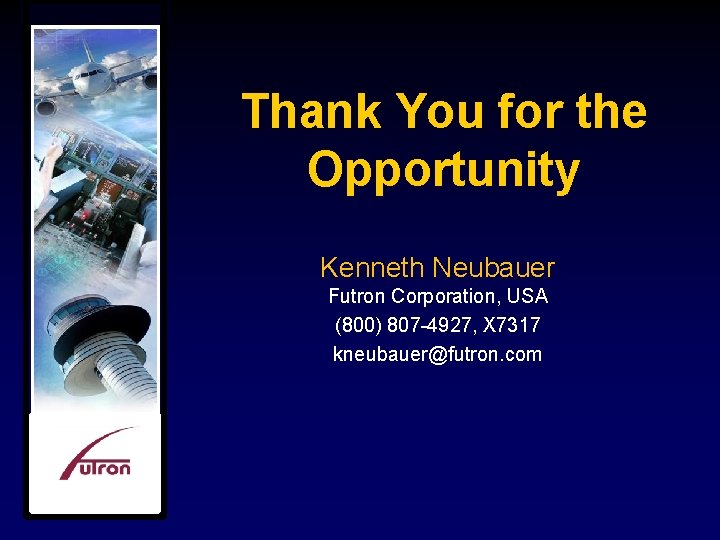 Thank You for the Opportunity Kenneth Neubauer Futron Corporation, USA (800) 807 -4927, X