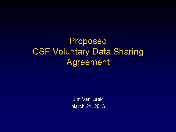 Proposed CSF Voluntary Data Sharing Agreement Jim Van Laak March 21, 2013 