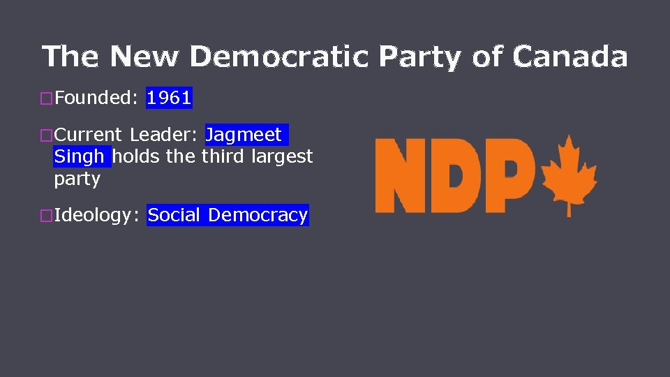 The New Democratic Party of Canada �Founded: 1961 �Current Leader: Jagmeet Singh holds the