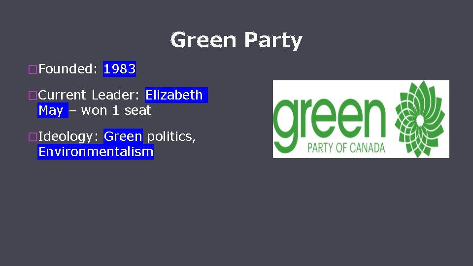 Green Party �Founded: 1983 �Current Leader: Elizabeth May – won 1 seat �Ideology: Green