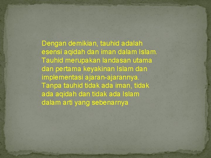 Dengan demikian, tauhid adalah esensi aqidah dan iman dalam Islam. Tauhid merupakan landasan utama