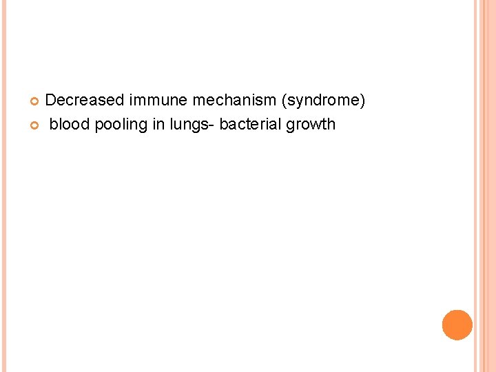 Decreased immune mechanism (syndrome) blood pooling in lungs- bacterial growth 