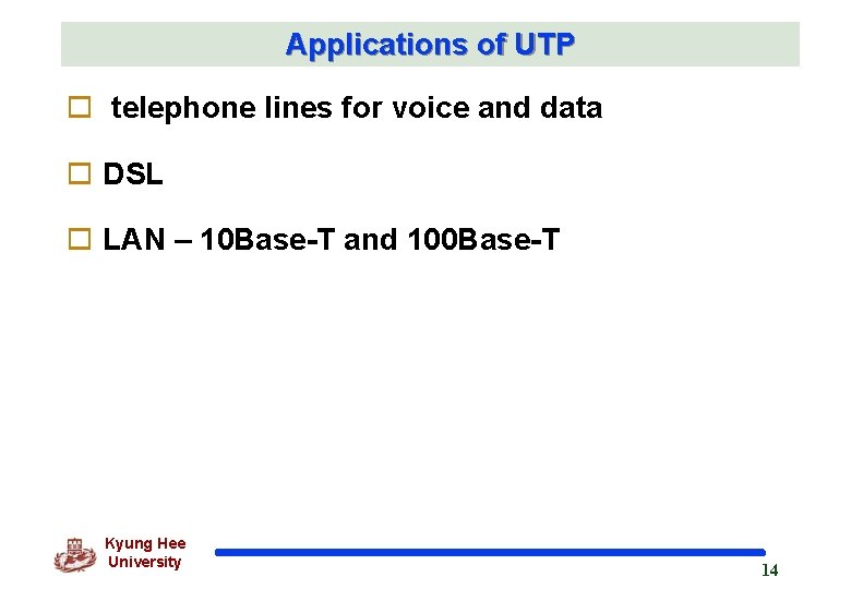 Applications of UTP o telephone lines for voice and data o DSL o LAN
