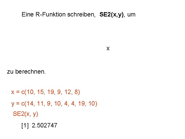 Eine R-Funktion schreiben, SE 2(x, y), um x zu berechnen. x = c(10, 15,