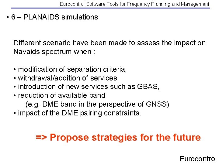 Eurocontrol Software Tools for Frequency Planning and Management • 6 – PLANAIDS simulations Different Eurocontrol Software Tools for Frequency Planning and Management • 6 – PLANAIDS simulations Different