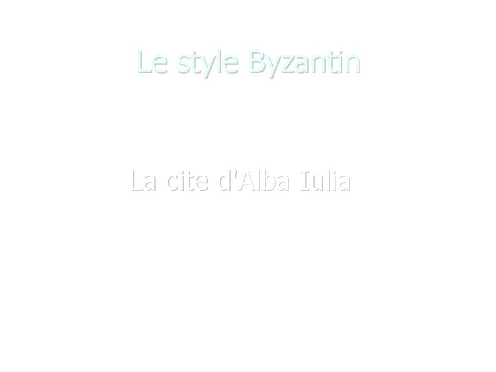 Le style Byzantin La cite d'Alba Iulia 