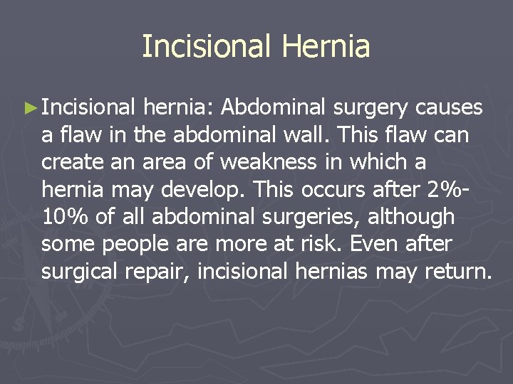 Incisional Hernia ► Incisional hernia: Abdominal surgery causes a flaw in the abdominal wall.