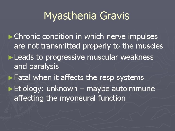Myasthenia Gravis ► Chronic condition in which nerve impulses are not transmitted properly to