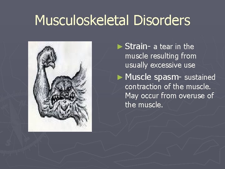 Musculoskeletal Disorders ► Strain- a tear in the muscle resulting from usually excessive use