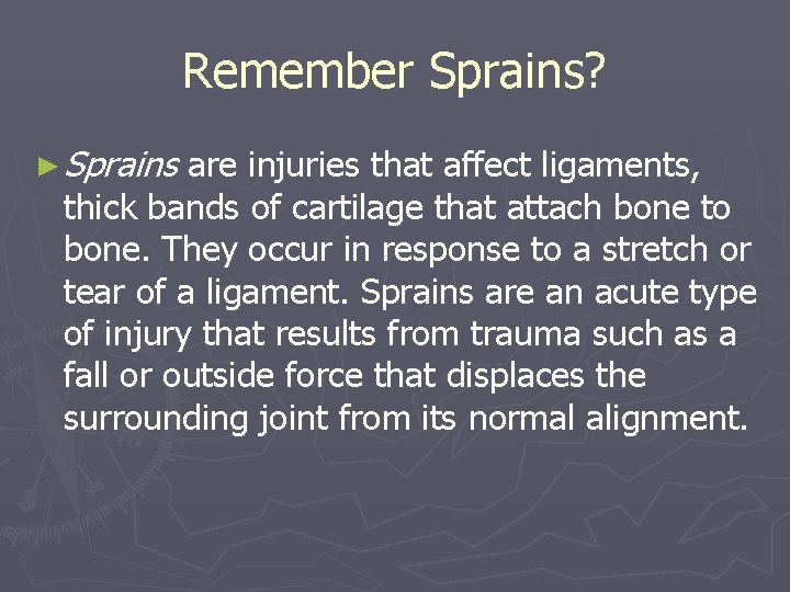 Remember Sprains? ► Sprains are injuries that affect ligaments, thick bands of cartilage that