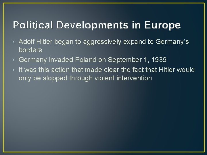Political Developments in Europe • Adolf Hitler began to aggressively expand to Germany’s borders Political Developments in Europe • Adolf Hitler began to aggressively expand to Germany’s borders