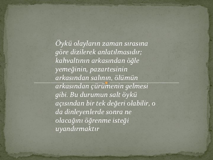 Öykü olayların zaman sırasına göre dizilerek anlatılmasıdır; kahvaltının arkasından öğle yemeğinin, pazartesinin arkasından salının,