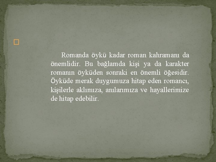 � Romanda öykü kadar roman kahramanı da önemlidir. Bu bağlamda kişi ya da karakter