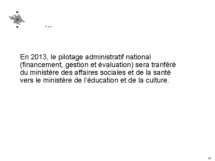 … En 2013, le pilotage administratif national (financement, gestion et évaluation) sera tranféré du