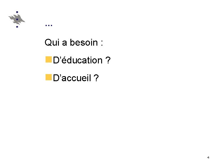 … Qui a besoin : n. D’éducation ? n. D’accueil ? 4 