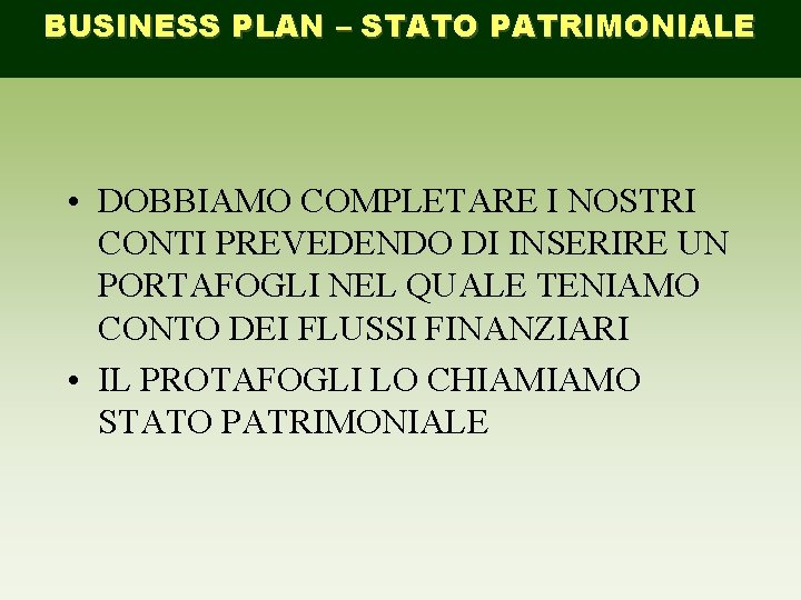 BUSINESS PLAN – STATO PATRIMONIALE • DOBBIAMO COMPLETARE I NOSTRI CONTI PREVEDENDO DI INSERIRE