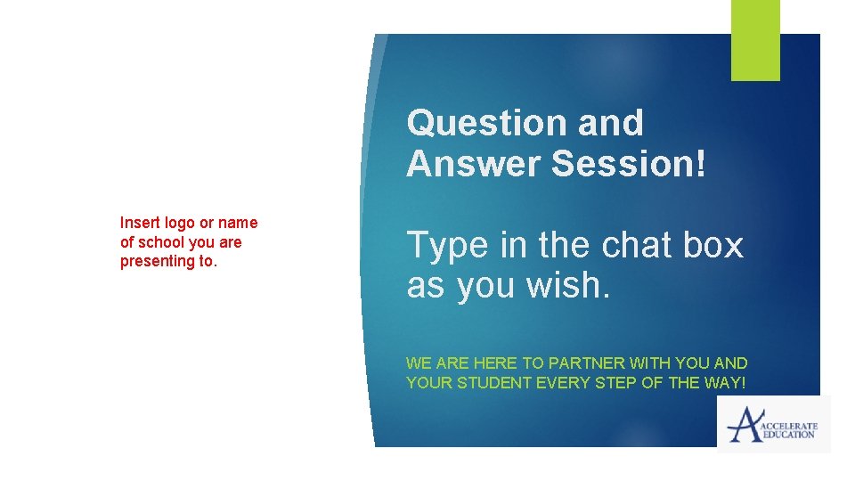 Question and Answer Session! Insert logo or name of school you are presenting to. Question and Answer Session! Insert logo or name of school you are presenting to.