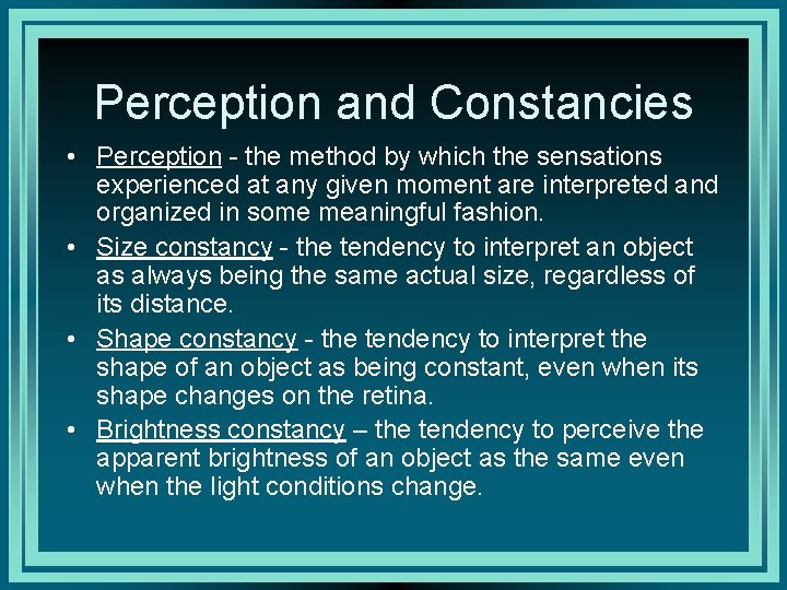 Perception and Constancies • Perception - the method by which the sensations experienced at