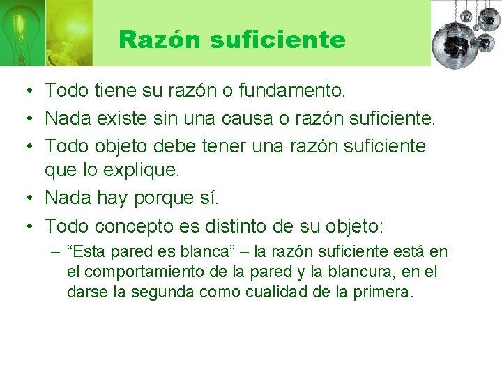 Razón suficiente • Todo tiene su razón o fundamento. • Nada existe sin una