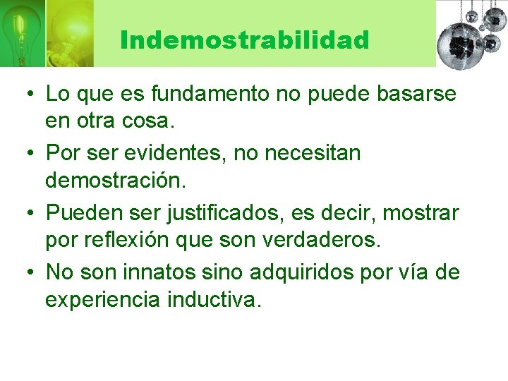 Indemostrabilidad • Lo que es fundamento no puede basarse en otra cosa. • Por