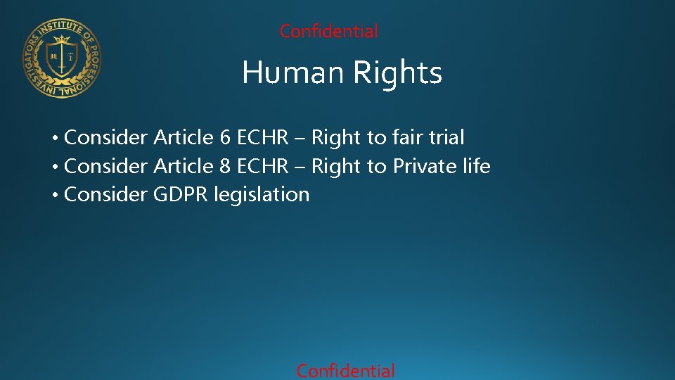 Confidential Human Rights • Consider Article 6 ECHR – Right to fair trial •