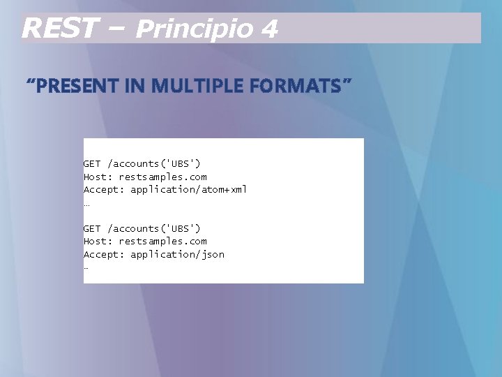 REST – Principio 4 “PRESENT IN MULTIPLE FORMATS” GET /accounts('UBS') Host: restsamples. com Accept: