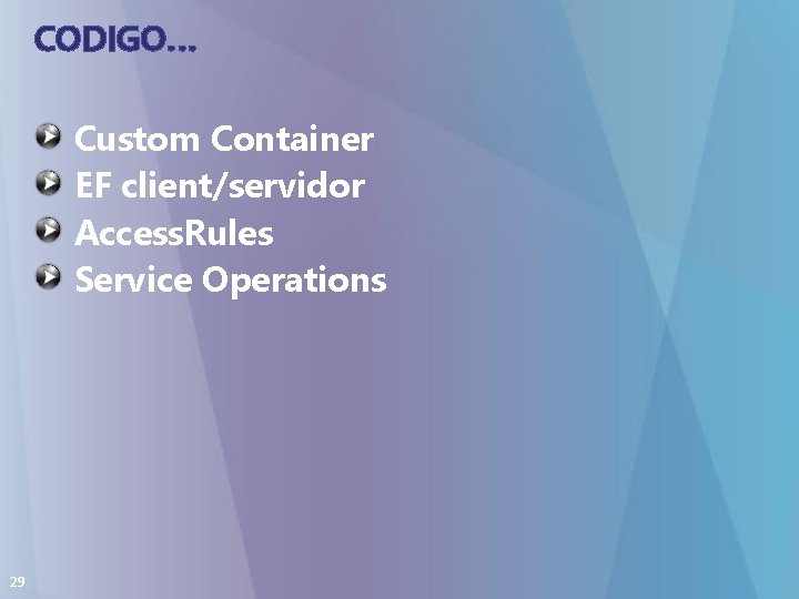 CODIGO… Custom Container EF client/servidor Access. Rules Service Operations 29 