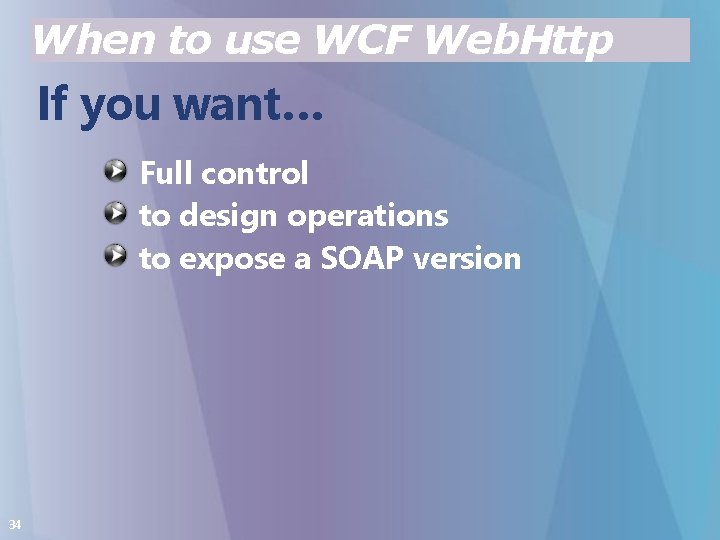 When to use WCF Web. Http If you want… Full control to design operations