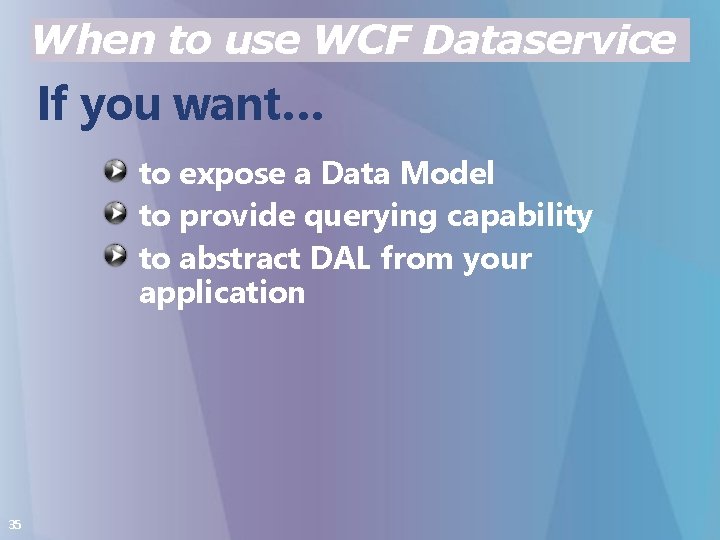 When to use WCF Dataservice If you want… to expose a Data Model to