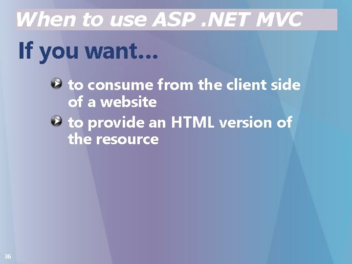 When to use ASP. NET MVC If you want… to consume from the client