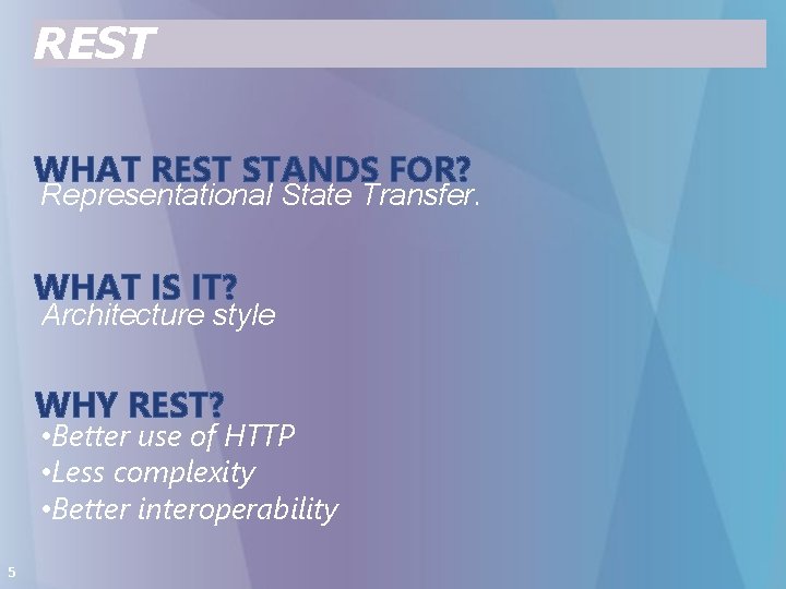 REST WHAT REST STANDS FOR? Representational State Transfer. WHAT IS IT? Architecture style WHY