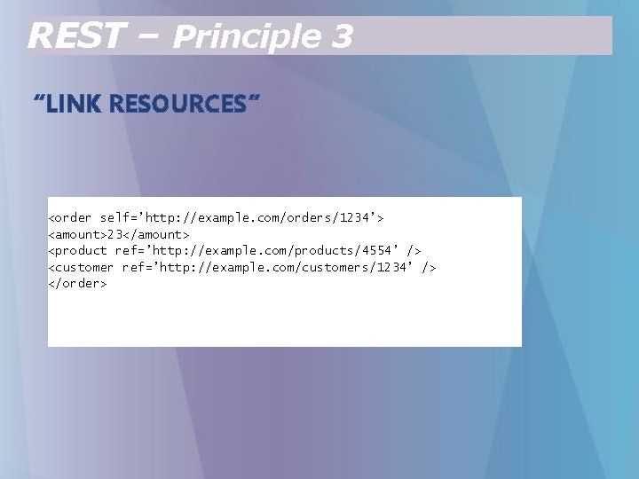 REST – Principle 3 “LINK RESOURCES” <order self=’http: //example. com/orders/1234’> <amount>23</amount> <product ref=’http: //example.