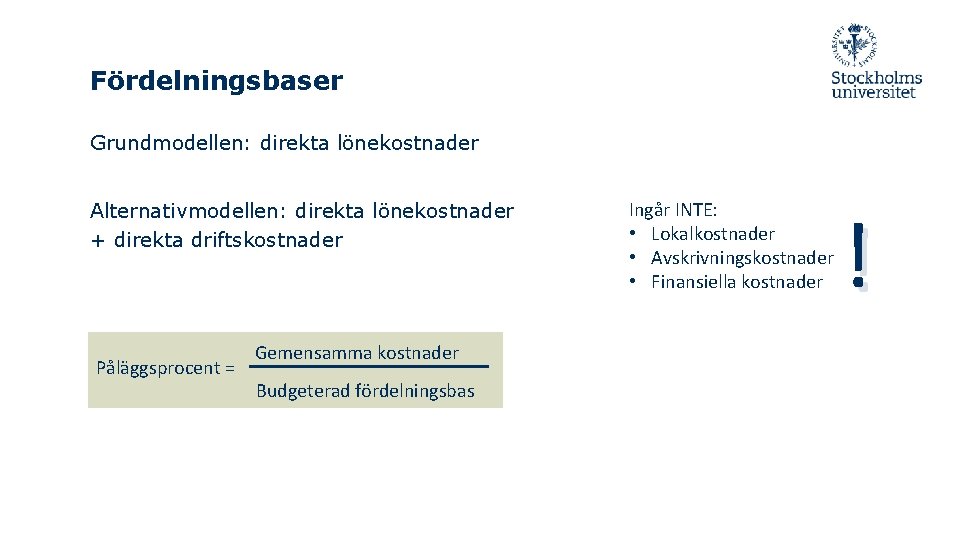 Fördelningsbaser Grundmodellen: direkta lönekostnader Alternativmodellen: direkta lönekostnader + direkta driftskostnader Påläggsprocent = Gemensamma kostnader