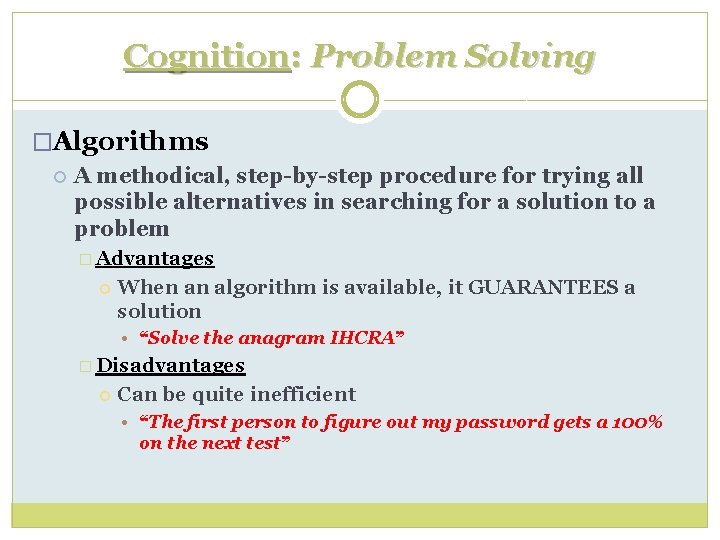 Cognition: Problem Solving �Algorithms A methodical, step-by-step procedure for trying all possible alternatives in