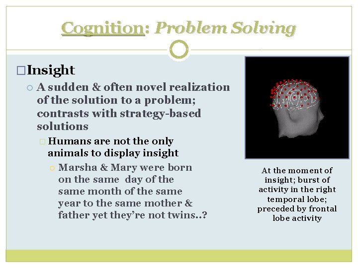 Cognition: Problem Solving �Insight A sudden & often novel realization of the solution to