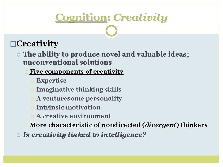 Cognition: Creativity �Creativity The ability to produce novel and valuable ideas; unconventional solutions �