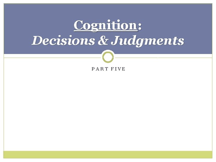 Cognition: Decisions & Judgments PART FIVE 