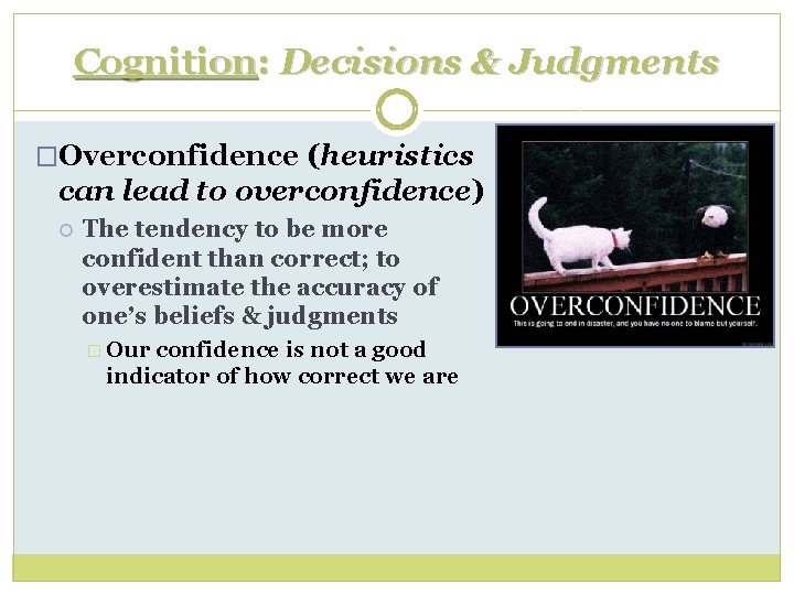 Cognition: Decisions & Judgments �Overconfidence (heuristics can lead to overconfidence) The tendency to be