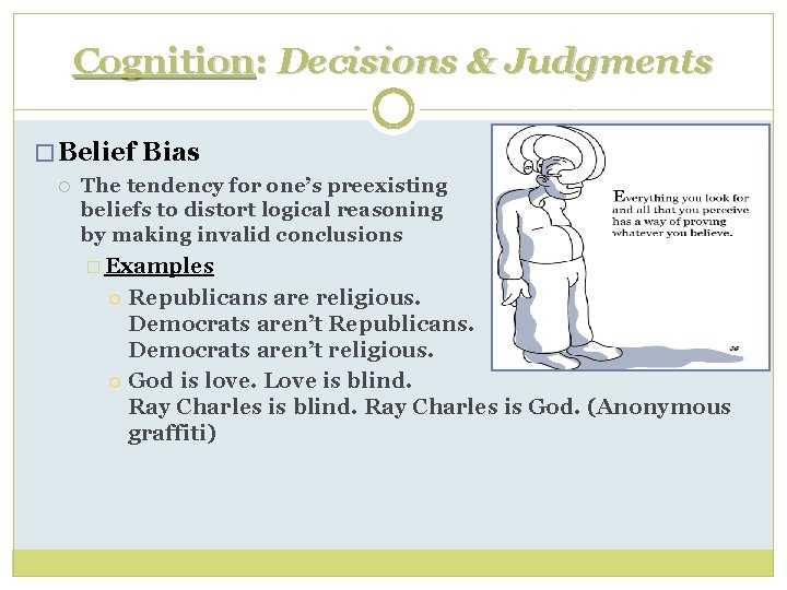 Cognition: Decisions & Judgments � Belief Bias The tendency for one’s preexisting beliefs to