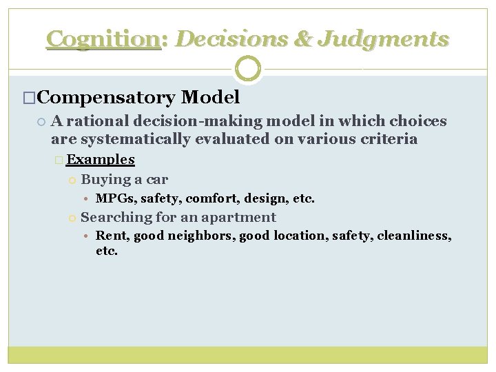 Cognition: Decisions & Judgments �Compensatory Model A rational decision-making model in which choices are