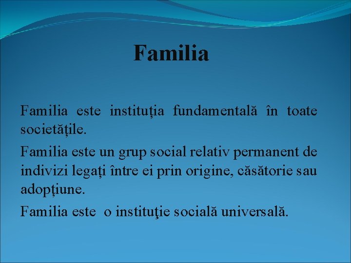 Familia este instituția fundamentală în toate societățile. Familia este un grup social relativ permanent