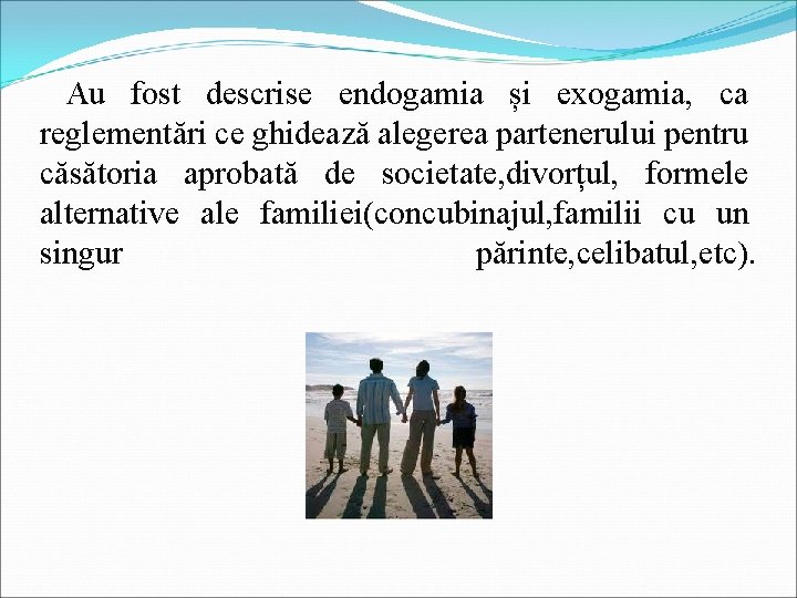 Au fost descrise endogamia și exogamia, ca reglementări ce ghidează alegerea partenerului pentru căsătoria