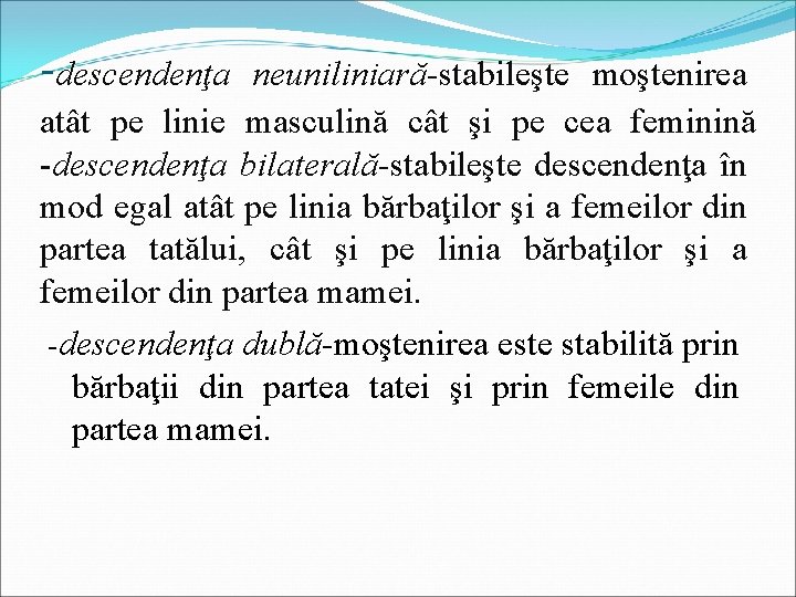 -descendenţa neuniliniară-stabileşte moştenirea atât pe linie masculină cât şi pe cea feminină -descendenţa bilaterală-stabileşte