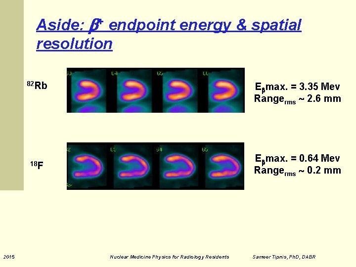 Aside: + endpoint energy & spatial resolution 82 Rb E max. = 3. 35