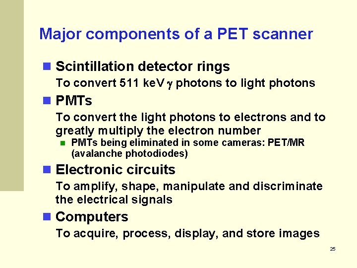 Major components of a PET scanner Scintillation detector rings To convert 511 ke. V
